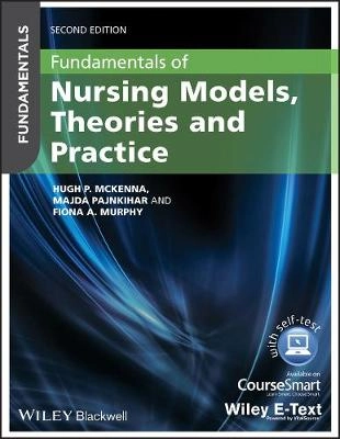 Fundamentals of Nursing Models, Theories and Practice with Wiley E-Text, 2n; Hugh McKenna, Majda Pajnkihar, Fiona Murphy; 2014