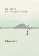 Gå vilse : en fälthandbok; Rebecca Solnit; 2012