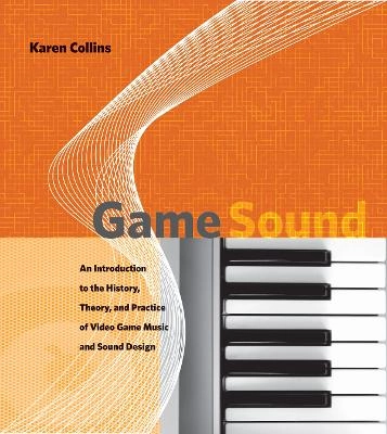 Game sound : an introduction to the history, theory, and practice of video game music and sound design; Karen Collins; 2008