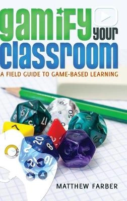 Gamify your classroom : a field guide to game-based learning; Matthew Farber; 2015