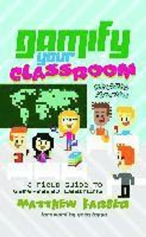 Gamify your classroom : a field guide to game-based learning; Matthew Farber; 2017