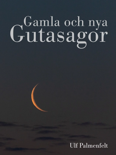 Gamla och nya Gutasagor; Ulf Palmenfelt; 2018