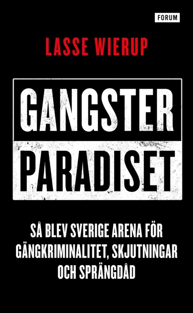 Gangsterparadiset : så blev Sverige arena för gängkriminalitet, skjutningar och sprängdåd; Lasse Wierup; 2021