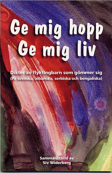 Ge mig hopp, ge mig liv : dikter av flyktingbarn som gömmer sig; Siv Widerberg; 2004