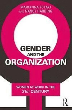 Gender and the organization : women at work in the 21st century; Marianna Fotaki; 2018