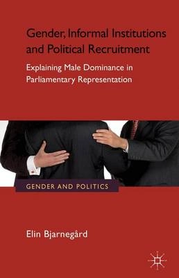 Gender, informal institutions and political recruitment : explaining male dominance in parliamentary representation; Elin Bjarnegård; 2013