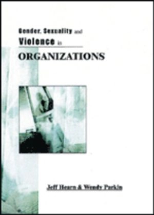 Gender, sexuality and violence in organizations : the unspoken forces of organization violations; Jeff Hearn; 2001