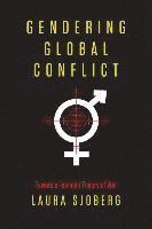 Gendering Global Conflict; Laura Sjoberg; 2013