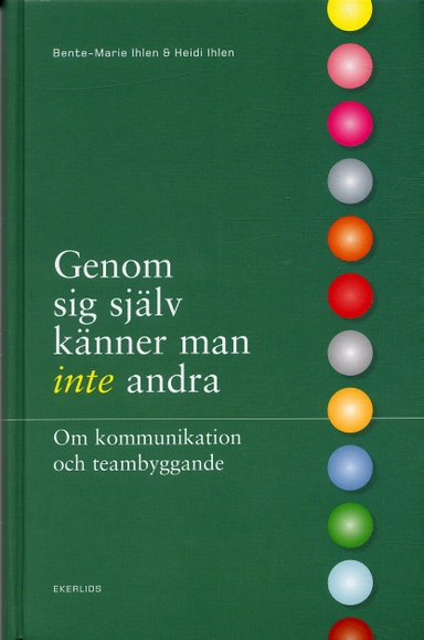 Genom sig själv känner man inte andra : om kommunikation och teambyggande; Bente-Marie Ihlen; 2004