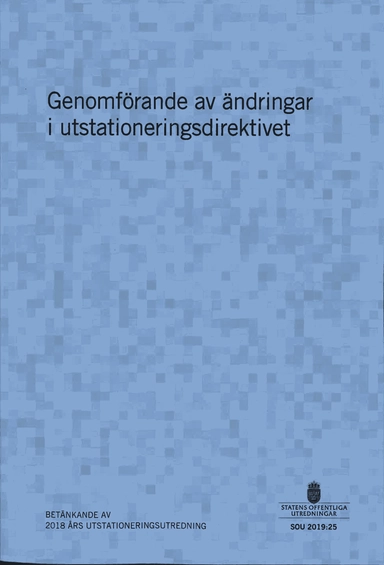 Genomförande av ändringar i utstationeringsdirektivet. SOU 2019:25 : Betänkande från 2018 års utstationeringsutredning (A 2018:03); Arbetsmarknadsdepartementet; 2019