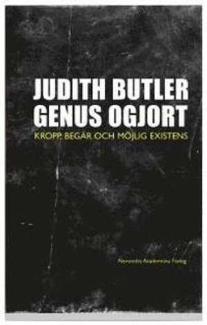 Genus ogjort : Kropp, begär och möjlig existens; Judith Butler; 2006