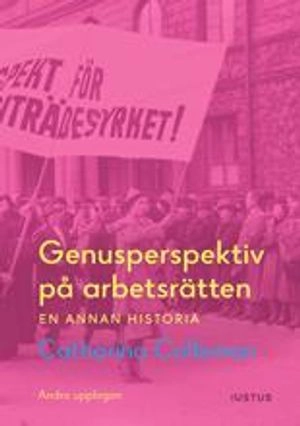 Genusperspektiv på arbetsrätten : en annan historia; Catharina Calleman; 2020