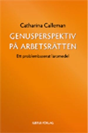 Genusperspektiv på arbetsrätten : ett problembaserat läromedel; Catharina Calleman; 2009