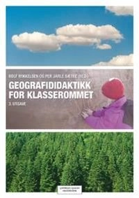 Geografididaktikk for klasserommet; Rolf Mikkelsen Per Jarle Sætre; 2015