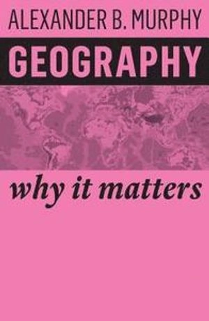 Geography : why it matters; Alexander B. Murphy; 2018