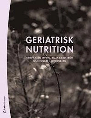 Geriatrisk nutrition; Gerd Faxén Irving, Brita Karlström, Elisabet Rothenberg; 2010