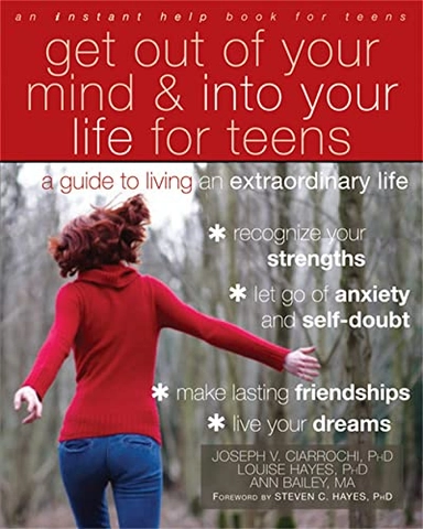 Get out of your mind and into your life for teens : a guide to living an extraordinary life; Joseph. Ciarrochi; 2012