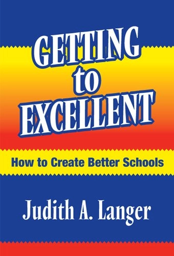 Getting to Excellent: How to Create Better Schools; Judith A. Langer; 2004