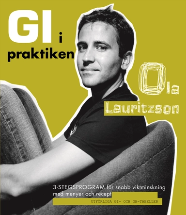 GI i praktiken : 3-stegsprogram för snabb viktminskning med menyer och recept; Ola Lauritzson; 2006