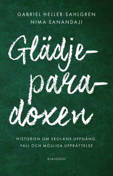 Glädjeparadoxen :Historien om skolans uppgång, fall och möjliga upprättelse; Gabriel Heller-Sahlgren, Nima Sanandaji; 2019