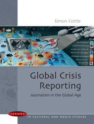 Global crisis reporting : journalism in the global age; Simon Cottle; 2009