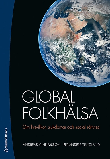 Global folkhälsa : om livsvillkor, sjukdomar och social rättvisa; Andreas Vilhelmsson, Per-Anders Tengland; 2016