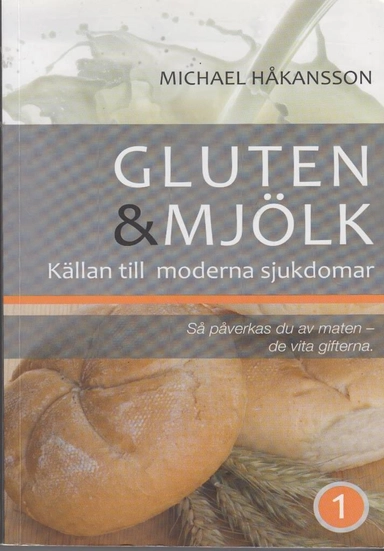 Gluten och mjölk : källan till moderna sjukdomar : så påverkas du av maten; Micke Skribent, Michael Håkansson; 2013