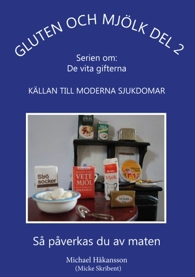 Gluten och mjölk : källan till moderna sjukdomar : så påverkas du av maten; Michael Håkansson; 2013