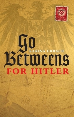 Go-Betweens for Hitler; Karina Urbach; 2015