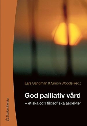 God palliativ vård - - etiska och filosofiska aspekter; Lars Sandman, Simon Woods, Linus Broström, Bengt Brülde, Steven Edwards, Göran Lantz, Gunilla Silfverberg, Torbjörn Tännsjö, Jayne Michele Waterworth; 2003