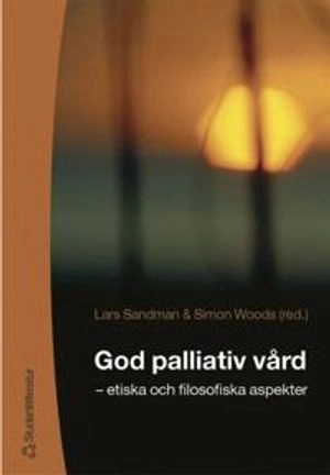 God palliativ vård - - etiska och filosofiska aspekter; Lars Sandman, Simon Woods; 2003