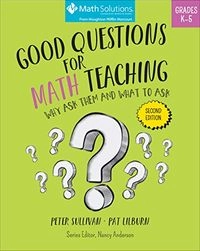 Good Questions for Math Teaching: Why Ask Them and what to Ask, Grades K-5; Peter Sullivan, Pat Lilburn; 2020