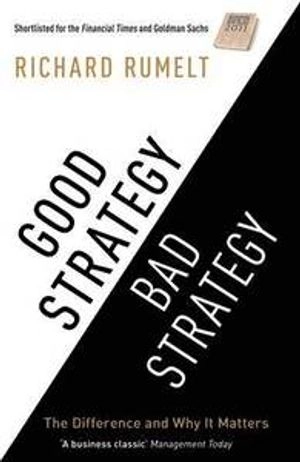 Good Strategy/Bad Strategy; Richard Rumelt; 2013