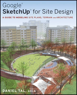 Google SketchUp for Site Design: A Guide to Modeling Site Plans, Terrain an; Daniel Tal; 2009