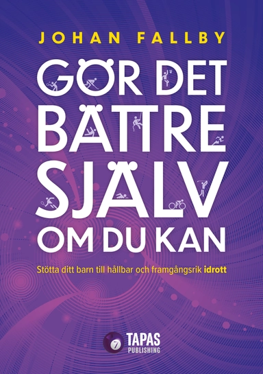 Gör det bättre själv om du kan : stötta ditt barn till hållbar och framgångsrik idrott; Johan Fallby; 2020