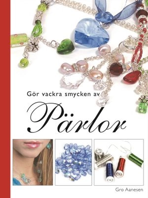 Gör vackra smycken av pärlor; Gro Aanesen; 2007