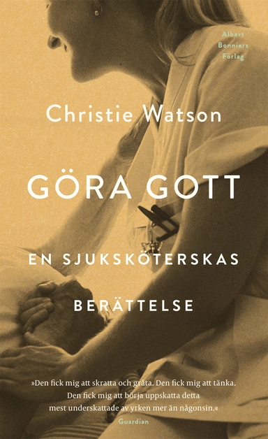 Göra gott : en sjuksköterskas berättelse; Christie Watson; 2019