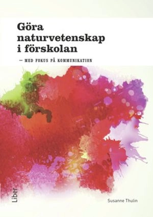 Göra naturvetenskap i förskolan - med fokus på kommunikation; Susanne Thulin; 2015