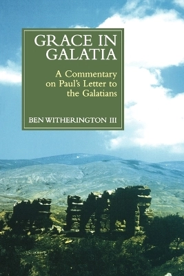 Grace in Galatia : a commentary on St. Paul's Letter to the Galatians; Ben Witherington; 1998