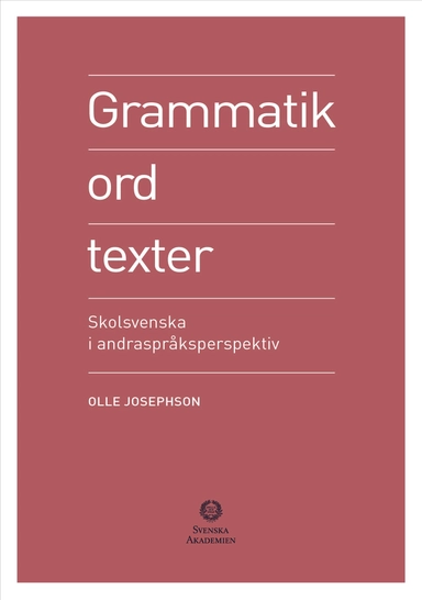 Grammatik, ord, texter : skolsvenska i andraspråksperspektiv; Olle Josephson; 2024