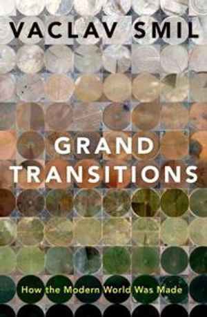 Grand transitions : how the modern world was made; Vaclav Smil; 2021