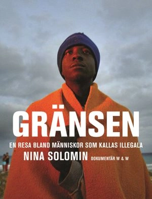 Gränsen : en resa bland människor som kallas illegala : dokumentär; Nina Solomin; 2005