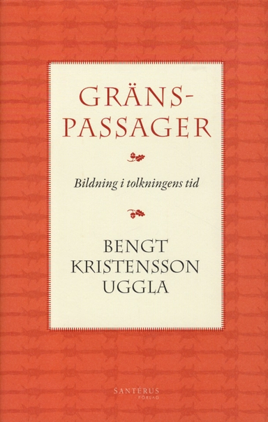 Gränspassager : bildning i tolkningens tid; Bengt Kristensson Uggla; 2012