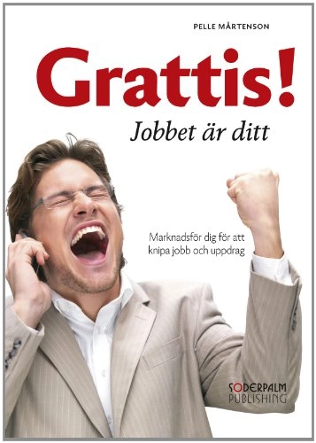 Grattis! Jobbet är ditt : marknadsför dig för att knipa jobb och uppdrag; Pelle Mårtenson; 2010