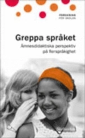 Greppa språket : ämnesdidaktiska perspektiv på flerspråkighet; Nationellt centrum för svenska som andra språk, Sverige. Skolverket; 2011