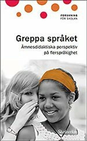 Greppa språket : ämnesdidaktiska perspektiv på flerspråkighet; Sverige. Skolverket, Sverige. Skolöverstyrelsen
(tidigare namn), Sverige. Skolöverstyrelsen, Sverige. Myndigheten för skolutveckling; 2012