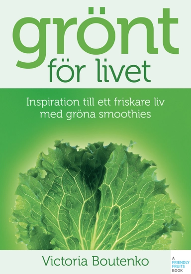 Grönt för livet : inspiration till ett friskare liv med gröna smoothies; Victoria Boutenko; 2010