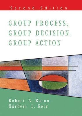 Group Process, Group Decision, Group Action 2/E; Robert Baron; 2003