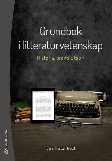 Grundbok i litteraturvetenskap - Historia, praktik och teori; Carin Franzén, Anna Albrektson, Emma Eldelin, Kristina Fjelkestam, Bengt-Göran Martinsson, Jesper Olsson; 2015