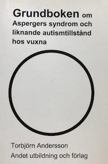 Grundboken om Aspergers syndrom och liknande autismtillstånd hos vuxna; Torbjörn (utbildare) Andersson; 2014